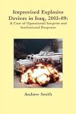 Improvised Explosive Devices in Iraq, 2003-09: A Case of Operational Surprise and Institutional Resp by 