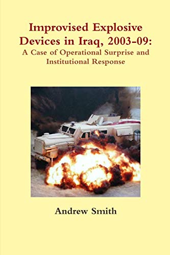 Improvised Explosive Devices in Iraq, 2003-09: A Case of Operational Surprise and Institutional Resp by Andrew Smith