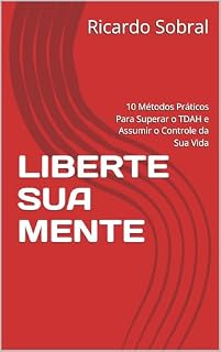 Livro LIBERTE SUA MENTE: 10 Métodos Práticos Para Superar o TDAH e Assumir o Controle da Sua Vida