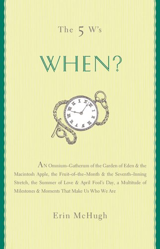 The 5 W's: When? An Omnium-Gatherum of the Garden of Eden & the Macintosh Apple, the Fruit-of-the-Month & the Seventh-Inning Stretch, the Summer of Love & April Fool's Day & More of Life's Milestones