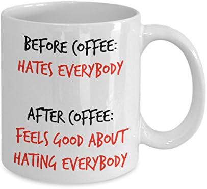 FUNNY COFFEE MUG - Before coffee: hates everybody. After coffee: feels good about hating - Make your friend/family laugh with this custom-made creative mug. It is the perfect gift to draw a smile!