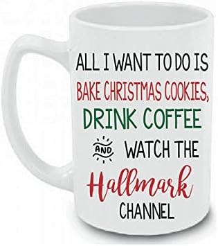 Christmas Mug All I Want To Do Is Bake Christmas Cookies, Drink Coffee, And Watch The Hallmark Channel 15 oz Coffee Mug