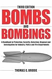 Bombs and Bombings : A Handbook to Protection, Security, Detection, Disposal and Investigation for Industry, Police and Fire Departments, Brodie, Thomas G., 0398075727