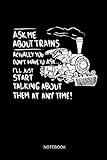 Ask Me About Trains - Notebook: Lined Train & Railroad Notebook / Journal. Funny Railway Accessories & Novelty Train Gift Idea & Party Favors for Model Train & Steam Locomotive Lover. by Green Train Publishing