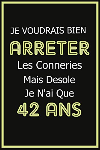 Je Voudrais Bien Arreter Les Conneries Mais Desole Je N Ai Que 42 Ans Un Livre Pour Le 42e Anniversaire Cadeau Drole Pour Homme Et Femme Agenda Carnet Ou Agenda 1 Pages