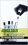 Jonas Salk  : The man who never gave up when inventing the polio vaccine