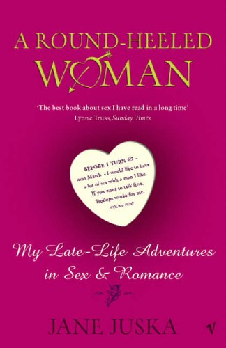 [- A Round-Heeled Woman: My Late-life Adventures in Sex and Romance -]