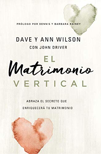 El matrimonio vertical: Abraza el secreto que enriquecerá tu matrimonio (Spanish Edition)