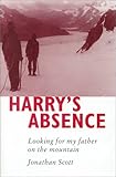 Harry's Absence : Looking for My Father on the Mountain, Scott, Jonathan, 1579620744
