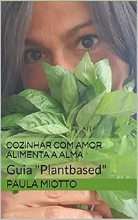 Livro Cozinhar com amor alimenta a alma: Guia "Plantbased"