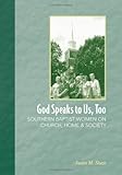 God Speaks to Us, Too: Southern Baptist Women on Church, Home, and Society by 