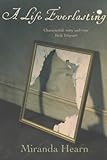 Front cover for the book A Life Everlasting by Miranda Hearn