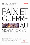 Paix et guerre au Moyen-Orient: L'Orient arabe et le monde de 1945 à nos jours by
