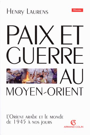 Paix et guerre au Moyen-Orient: L'Orient arabe et le monde de 1945 à nos jours by Laurens