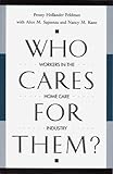 Who Cares for Them? : Workers in the Home Care Industry, Feldman, Penny H. and Kane, Nancy M., 0313268371