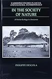 In the Society of Nature: A Native Ecology in Amazonia (Cambridge Studies in Social and Cultural Anthropology)