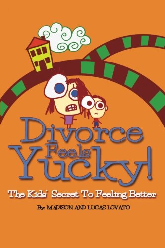 Divorce Feels Yucky!: The Kids' Secret To Feeling Better