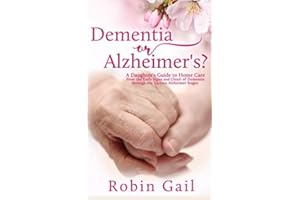 Dementia or Alzheimer's?: A Daughter's Guide to Home Care from the Early Signs and Onset of Dementia through the Various Alzheimer Stages