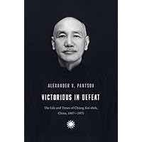 Victorious in Defeat: The Life and Times of Chiang Kai-shek, China, 1887-1975