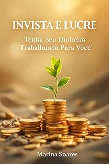 Livro INVISTA E LUCRE: TENHA SEU DINHEIRO TRABALHANDO PARA VOCÊ.