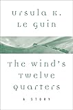 The Wind's Twelve Quarters: A Story by Ursula K. Le Guin
