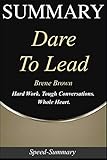 Summary: Dare to Lead - Hard Work. Tough Conversations. Whole Heart. | A Summary of Brene Brown's Book (Speed-Summary Series)