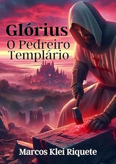 Livro Glórius: O Pedreiro Templário: Construindo castelos e desvendando os segredos entrelaçados nas pedras do tempo