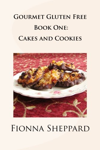 Gourmet Gluten Free Book 1: Cakes and Cookies: Great Options for Living with Gluten Intolerance (Volume 1)