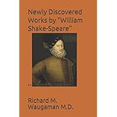 Newly Discovered Works by "William Shake-Speare": a.k.a. Edward de Vere, Earl of Oxford