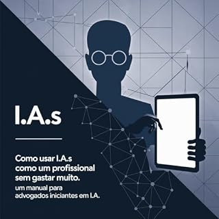 Livro Como usar I.A.s como um profissional sem gastar muito: Um manual para advogados iniciantes em I.A.s