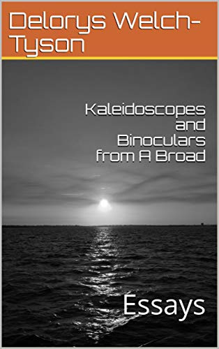 Kaleidoscopes and Binoculars from A Broad: Essays by Delorys Welch-Tyson