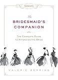 Town & Country The Bridesmaid's Companion: The Complete Guide to Attending the Bride by