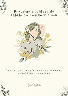 Livro Proteção e cuidado do cabelo em qualquer clima: Cuide do cabelo naturalmente, remédios caseiros
