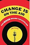Change Is On the Air: How WZAK Became #1 in Cleveland by Lee Zapis
