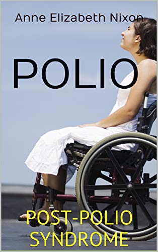 POLIO: POST-POLIO SYNDROME by Anne Elizabeth Nixon