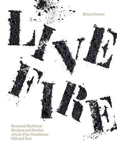Live Fire: Seasonal Barbecue Recipes and Stories of Live Fire Traditions Old an…