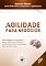 Livro Agilidade para Negócios: abordagem estratégica para agilistas, líderes e profissionais de tecnologia que geram valor (Antonio Muniz)