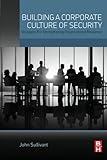 Building a Corporate Culture of Security: Strategies for Strengthening Organizational Resiliency by John Sullivant