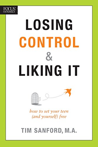 Losing Control and Liking It: How to Set Your Teen (and Yourself) Free by Tim Sanford