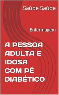 Livro A PESSOA ADULTA E IDOSA COM PÉ DIABÉTICO : Enfermagem