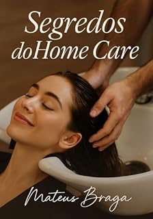 Livro Segredos do Home Care: O que a internet não quer que você saiba: Como cabeleireiros comuns estão faturando mais com orientação verdadeira, sem parecer vendedores