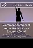 Image de Comment dominer et soumettre les autres à votre volonté: Les habitudes de ceux qui realisent tout ce qu’ils entreprennent (French Edition)