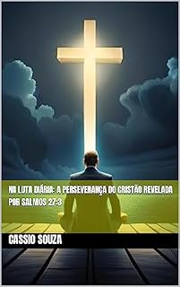 Na Luta Diária: A Perseverança do Cristão Revelada por Salmos 27:3