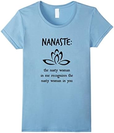 Women's Nanaste The Nasty Woman in me recognizes T-Shirt Large Baby Blue