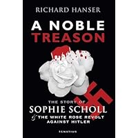 A Noble Treason: The Story of Sophie Scholl and the White Rose Revolt Against Hitler