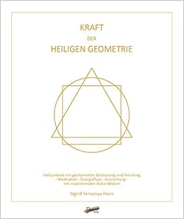 Kraft Der Heiligen Geometrie Heilsymbole Mit Gechannelter Bedeutung Und Anrufung Meditation Energiefluss Ausrichtung Mit Inspirierenden Natur Bildern Amazon De Horn Sigrid Yemanya Bucher