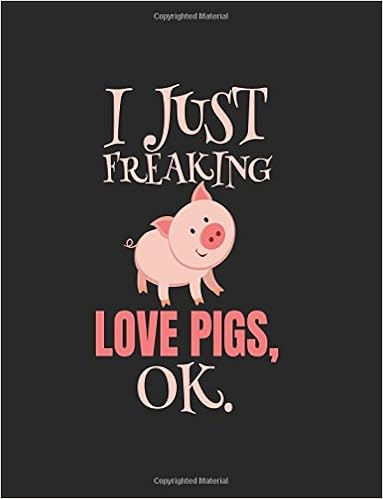 I Just Freaking Love Pigs OK: Composition Notebook Journal, by Dartan Creations I Just Freaking Love Pigs OK: Composition Notebook Journal, by Dartan Creations