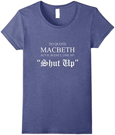 Womens To Quote Macbeth Shut Up Shakespeare Humor T-Shirt XL Heather Blue