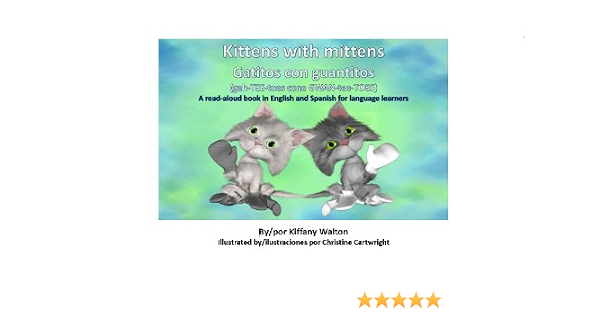 Amazon.com: Kittens with mittens Gatitos con guantitos (Lil things I  know/Cositas que yo conozco Book 1) eBook : Walton, Kiffany, Cartwright,  Christine : Kindle Store