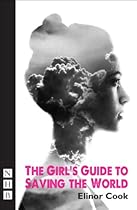 The Girl's Guide to Saving the World (NHB Modern Plays) (Hightide Festival Theatre)